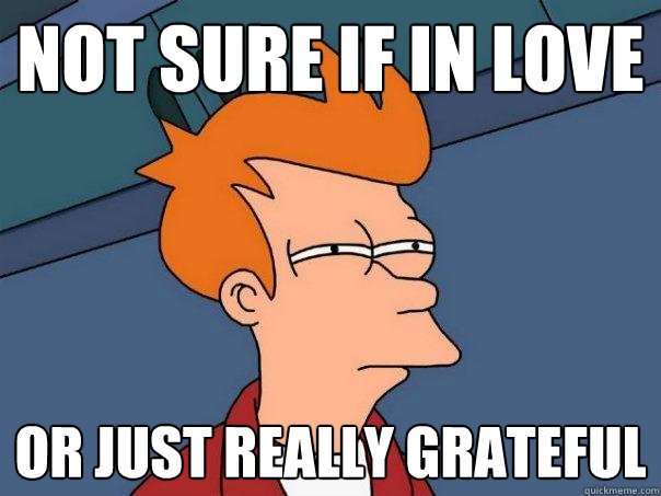 Not sure if in love Or just really grateful - Not sure if in love Or just really grateful  Futurama Fry