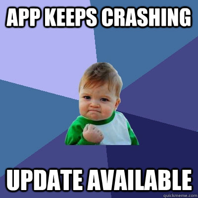 APP keeps crashing update available  Success Kid