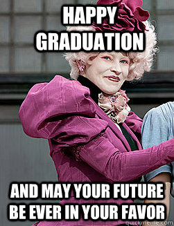 Happy Graduation and may your future be ever in your favor  