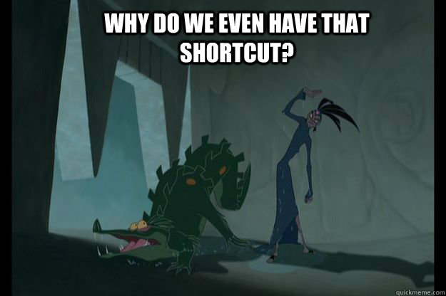 Why do we even have that shortcut?  Yzma