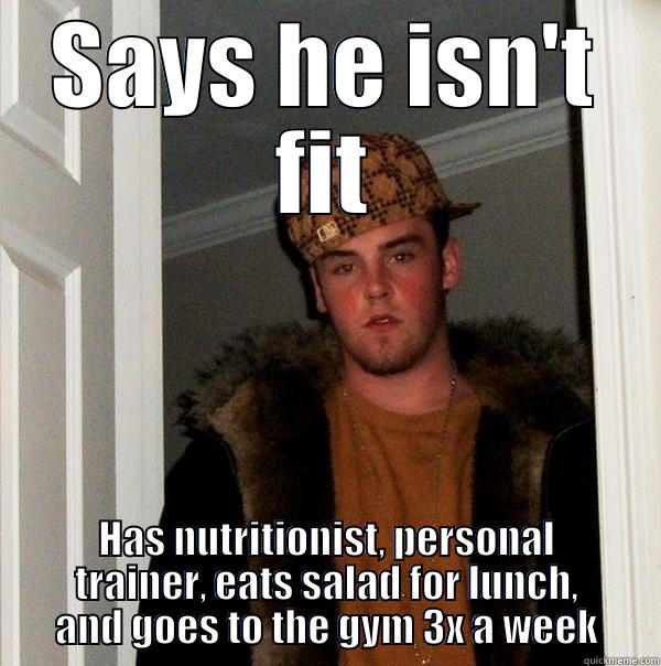 SAYS HE ISN'T FIT HAS NUTRITIONIST, PERSONAL TRAINER, EATS SALAD FOR LUNCH, AND GOES TO THE GYM 3X A WEEK Scumbag Steve