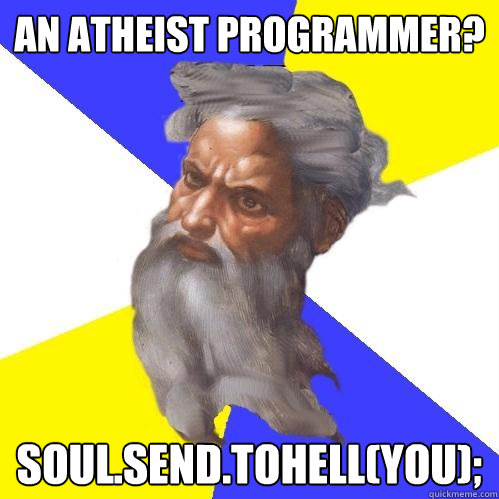 an atheist programmer? soul.send.ToHell(you);  Advice God