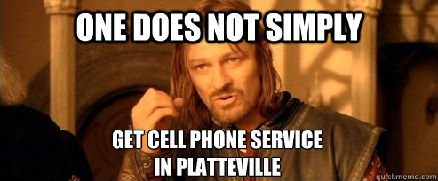 One does not simply get cell phone service 
in Platteville  One Does Not Simply