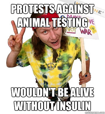 protests against animal testing Wouldn't be alive without insulin  