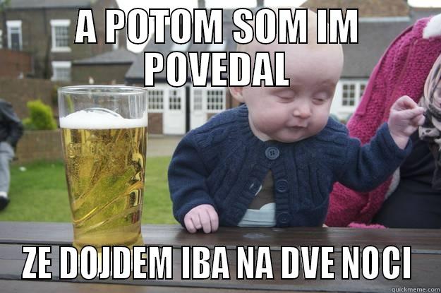 DVE NOCI - A POTOM SOM IM POVEDAL ZE DOJDEM IBA NA DVE NOCI drunk baby