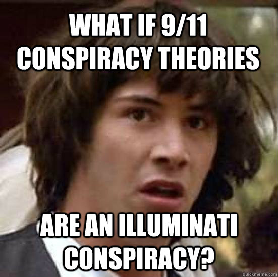 What if 9/11 conspiracy theories are an Illuminati conspiracy?  conspiracy keanu