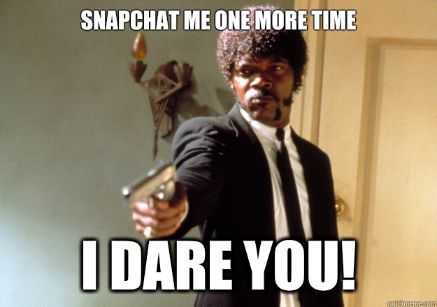 Snapchat me one more time i dare you! - Snapchat me one more time i dare you!  Samuel L Jackson