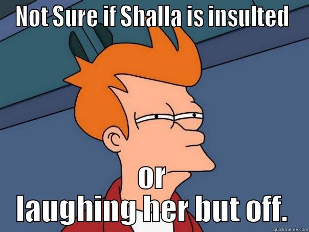 NOT SURE IF SHALLA IS INSULTED OR LAUGHING HER BUT OFF. Futurama Fry