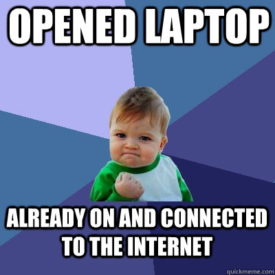 opened laptop already on and connected to the internet - opened laptop already on and connected to the internet  Success Kid