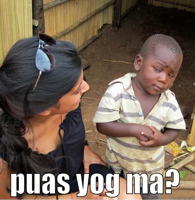  PUAS YOG MA? Skeptical Third World Kid