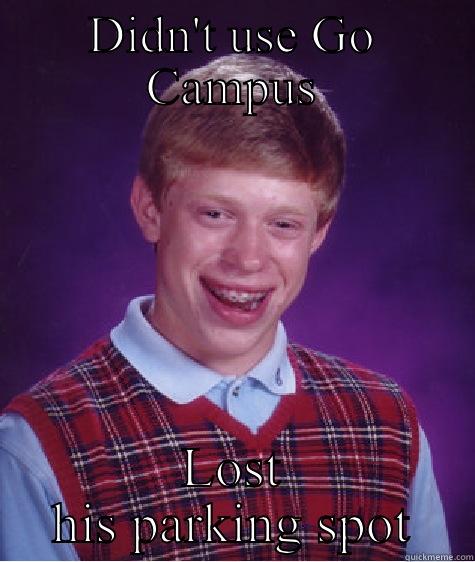 DIDN'T USE GO CAMPUS LOST HIS PARKING SPOT Bad Luck Brian