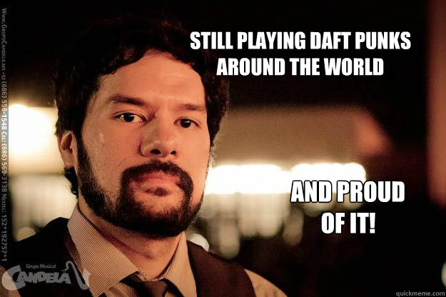 Still playing Daft punk´s Around the world And proud of it! - Still playing Daft punk´s Around the world And proud of it!  proud of it