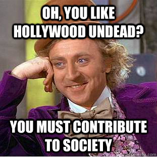 Oh, you like hollywood undead? you must contribute to society - Oh, you like hollywood undead? you must contribute to society  Creepy Wonka