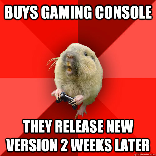 buys gaming console they release new version 2 weeks later  Gaming Gopher