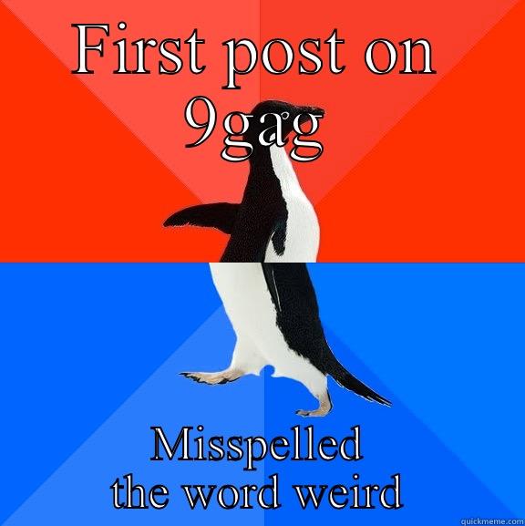 FIRST POST ON 9GAG MISSPELLED THE WORD WEIRD Socially Awesome Awkward Penguin