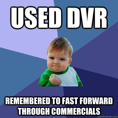 Used DVR Remembered to fast forward through commercials  Success Kid