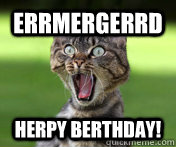 ERRMERGERRD Herpy Berthday! - ERRMERGERRD Herpy Berthday!  happy birthday cat