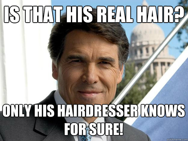 Is that his real hair? Only his hairdresser knows for sure! - Is that his real hair? Only his hairdresser knows for sure!  Rick perry