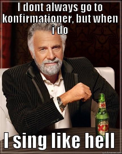 I DONT ALWAYS GO TO KONFIRMATIONER, BUT WHEN I DO   I SING LIKE HELL  The Most Interesting Man In The World