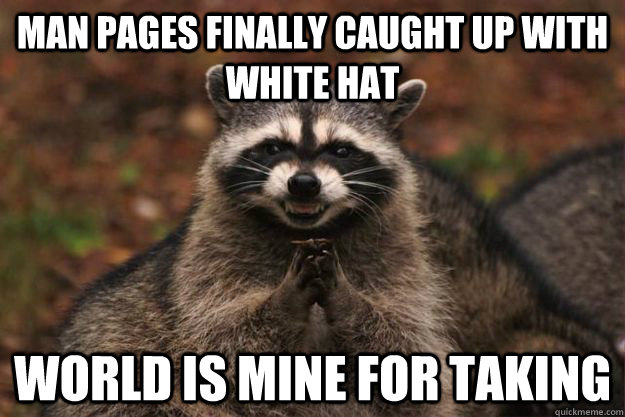 Man Pages finally caught up with White Hat World is mine for taking   - Man Pages finally caught up with White Hat World is mine for taking    Evil Plotting Raccoon