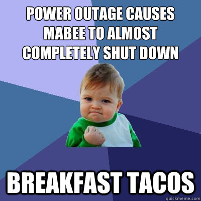 Power outage causes Mabee to almost completely shut down BREAKFAST TACOS  Success Kid