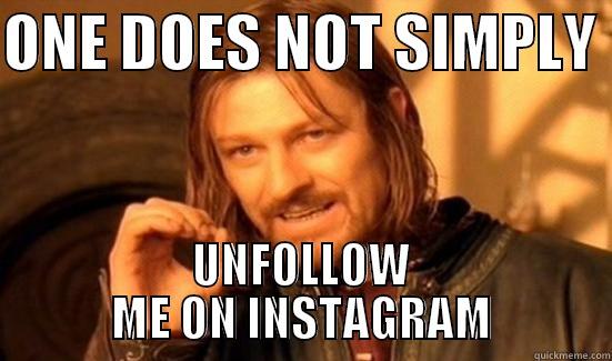 Instagram Unfollow - ONE DOES NOT SIMPLY  UNFOLLOW ME ON INSTAGRAM Boromir