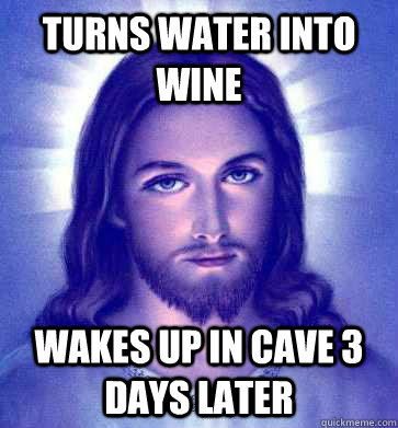 Turns Water into wine wakes up in cave 3 days later - Turns Water into wine wakes up in cave 3 days later  bachelor jesus