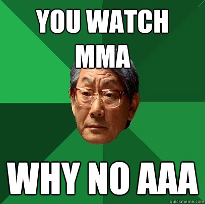 you watch mma why no aaa  High Expectations Asian Father