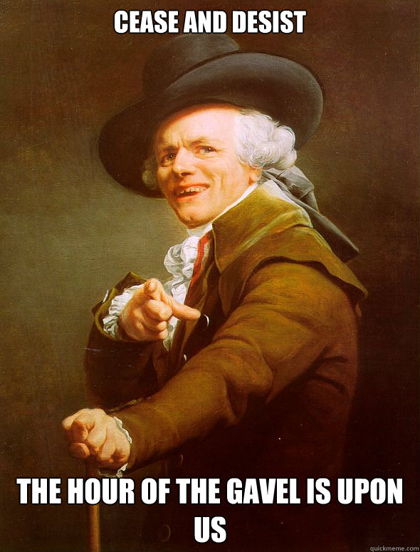 Cease and desist the hour of the gavel is upon us - Cease and desist the hour of the gavel is upon us  Joseph Ducreux