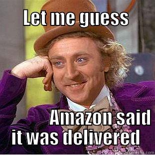  LET ME GUESS                                                                                                                                                                                AMAZON SAID IT WAS DELIVERED Creepy Wonka