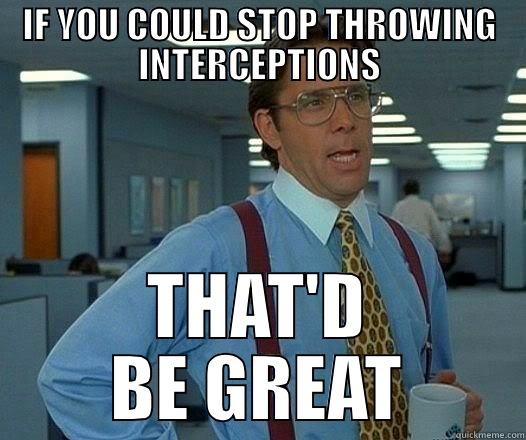 IF YOU COULD STOP THROWING INTERCEPTIONS THAT'D BE GREAT Office Space Lumbergh