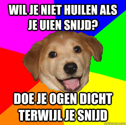 wil je niet huilen als je uien snijd? doe je ogen dicht terwijl je snijd   Advice Dog