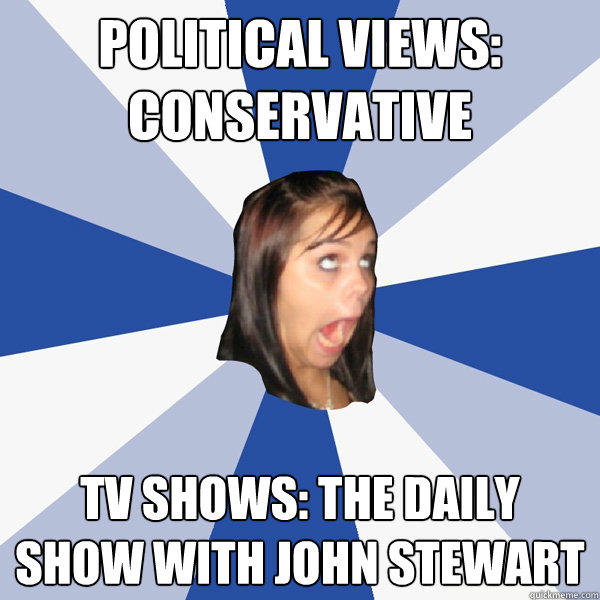 Political Views: Conservative TV Shows: The Daily Show with john stewart - Political Views: Conservative TV Shows: The Daily Show with john stewart  Annoying Facebook Girl