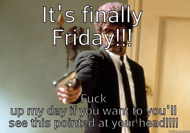 IT'S FINALLY FRIDAY!!! FUCK UP MY DAY IF YOU WANT TO YOU'LL SEE THIS POINTED AT YOUR HEAD!!!! Samuel L Jackson