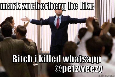 MARK ZUCKERBERG BE LIKE                                                                           BITCH I KILLED WHATSAPP                           @PETZWEEZY Misc