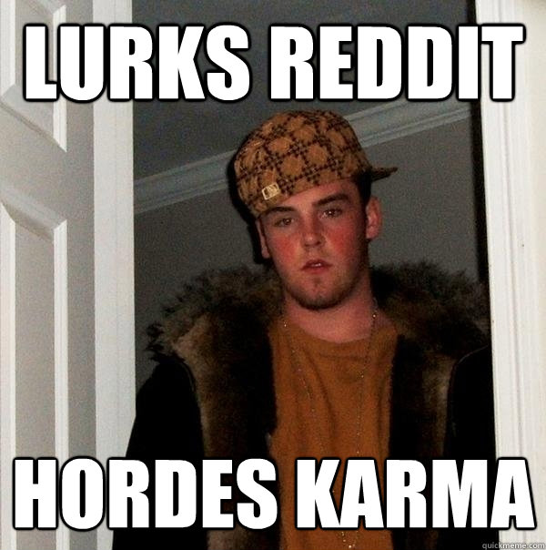 Lurks Reddit Hordes Karma  Scumbag Steve