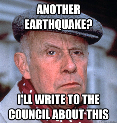 Another Earthquake? I'll write to the council about this - Another Earthquake? I'll write to the council about this  Grumpy Ratepayer