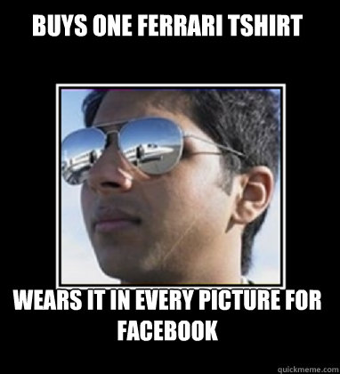 Buys one ferrari Tshirt Wears it in every picture for Facebook  Rich Delhi Boy