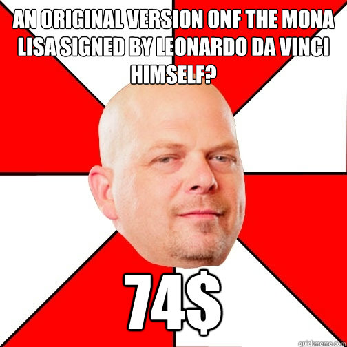 An original version onf the mona lisa signed by leonardo Da Vinci himself? 74$   Pawn Stars