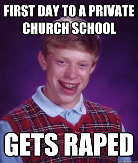 First day to a private church school Gets raped  Bad Luck Brian