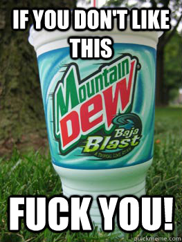 If You don't like this Fuck you! - If You don't like this Fuck you!  baja blast is the best