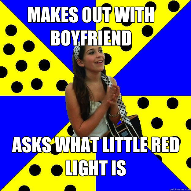 Makes out with boyfriend asks what little red light is  Sheltered Suburban Kid