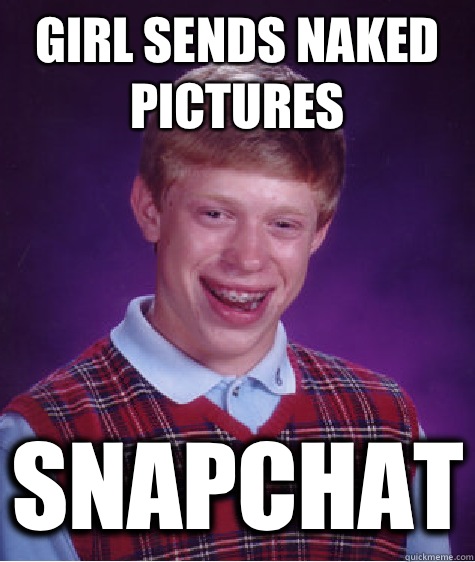 girl sends naked pictures snapchat  Bad Luck Brian