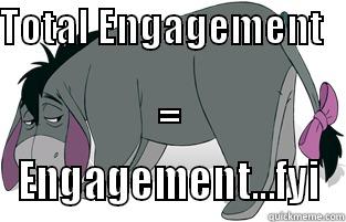 Total engagement - TOTAL ENGAGEMENT                                            = ENGAGEMENT...FYI Misc