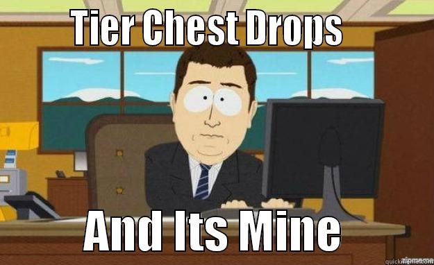 Rar aRaradadsad -        TIER CHEST DROPS                    AND ITS MINE          aaaand its gone