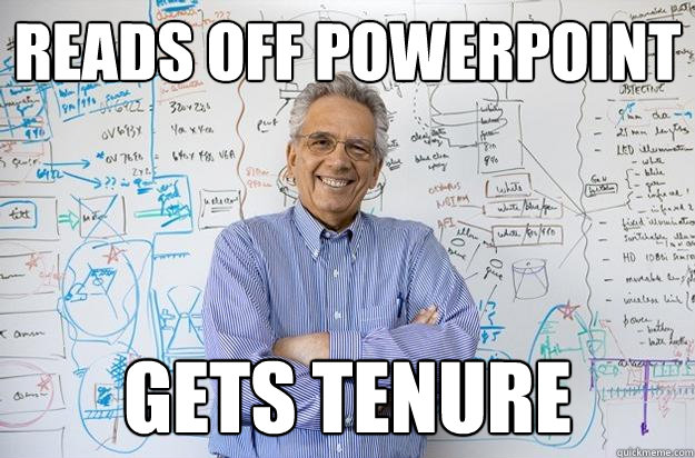 Reads off powerpoint Gets tenure  - Reads off powerpoint Gets tenure   Engineering Professor