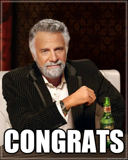  congrats -  congrats  The Most Interesting Man In The World