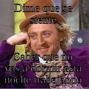 Sin dormir - DIME QUE SE SIENTE SABER QUE NO VAS A DORMIR ESTA NOCHE TRABAJANDO Condescending Wonka