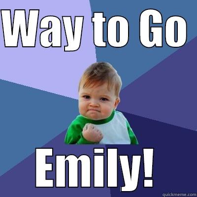 wtg emily - WAY TO GO  EMILY! Success Kid