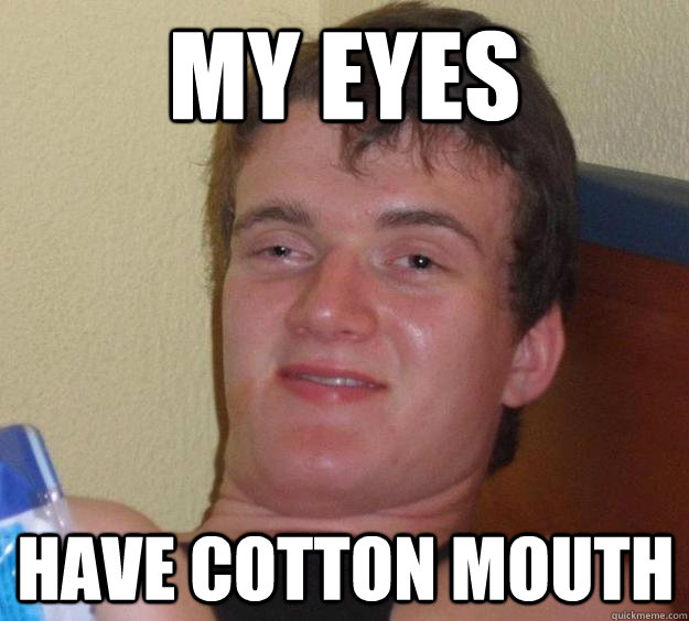 my eyes have cotton mouth  10 Guy